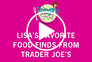 Lisa’s Favorite Food Finds from Trader Joe’s