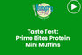 Taste Test: Prime Bites Protein Mini Muffins